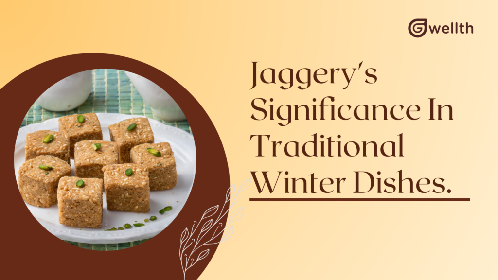 importance of natural jaggery in traditional winter dishes.